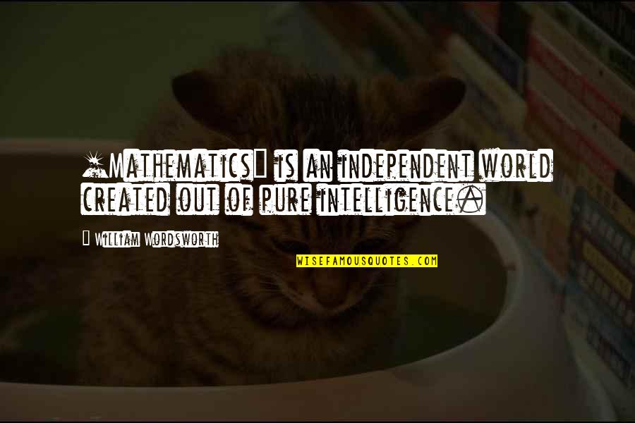 Independent Quotes By William Wordsworth: [Mathematics] is an independent world created out of