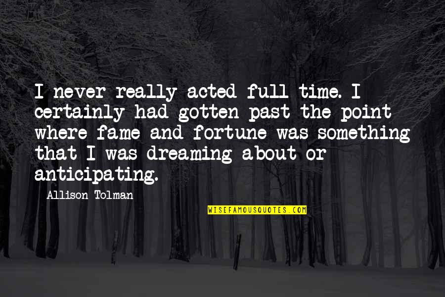 Independent Study Quotes By Allison Tolman: I never really acted full-time. I certainly had Independent Study Quotes By Allison Tolman: I never really acted full-time. I certainly had