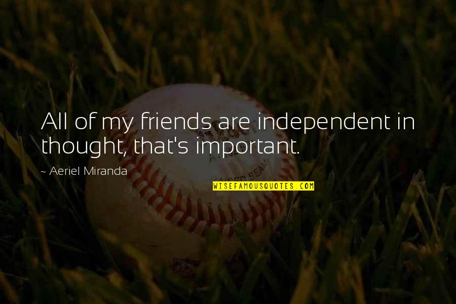 Independent Thought Quotes By Aeriel Miranda: All of my friends are independent in thought,