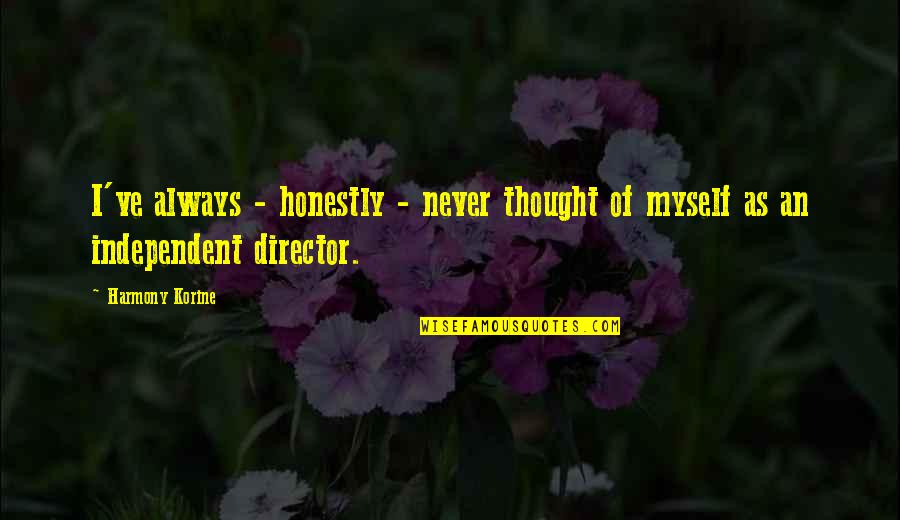 Independent Thought Quotes By Harmony Korine: I've always - honestly - never thought of