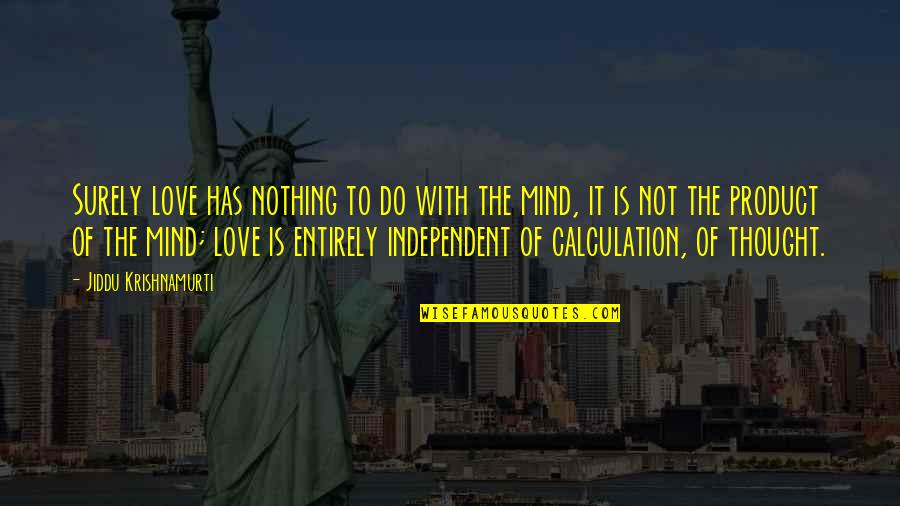 Independent Thought Quotes By Jiddu Krishnamurti: Surely love has nothing to do with the