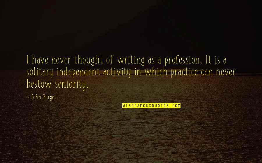 Independent Thought Quotes By John Berger: I have never thought of writing as a