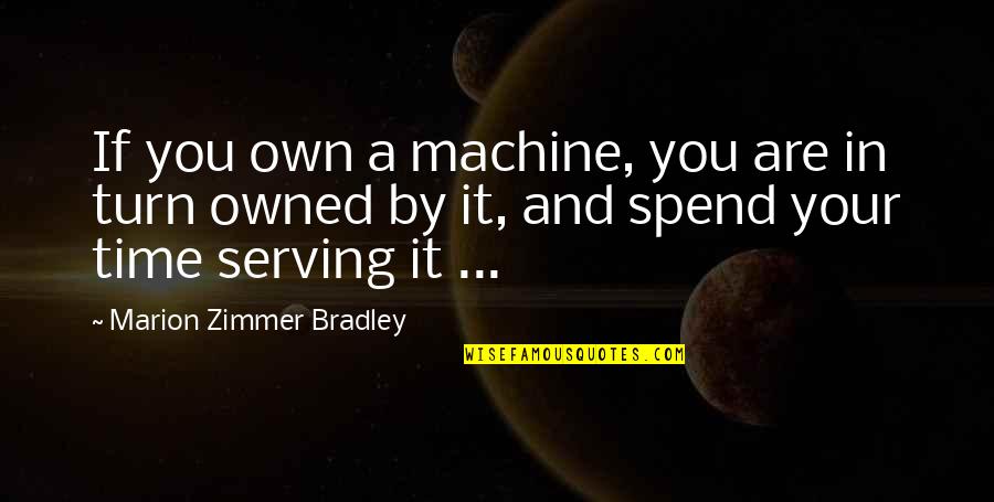 Independently Happy Quotes By Marion Zimmer Bradley: If you own a machine, you are in Independently Happy Quotes By Marion Zimmer Bradley: If you own a machine, you are in
