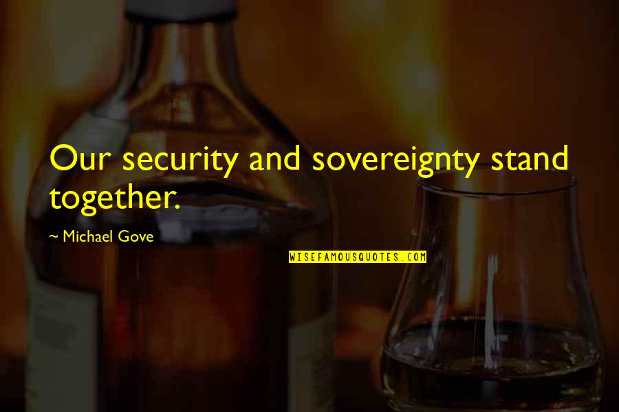 Independently Happy Quotes By Michael Gove: Our security and sovereignty stand together. Independently Happy Quotes By Michael Gove: Our security and sovereignty stand together.