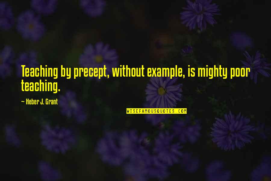 Independently Inspiring Quotes By Heber J. Grant: Teaching by precept, without example, is mighty poor