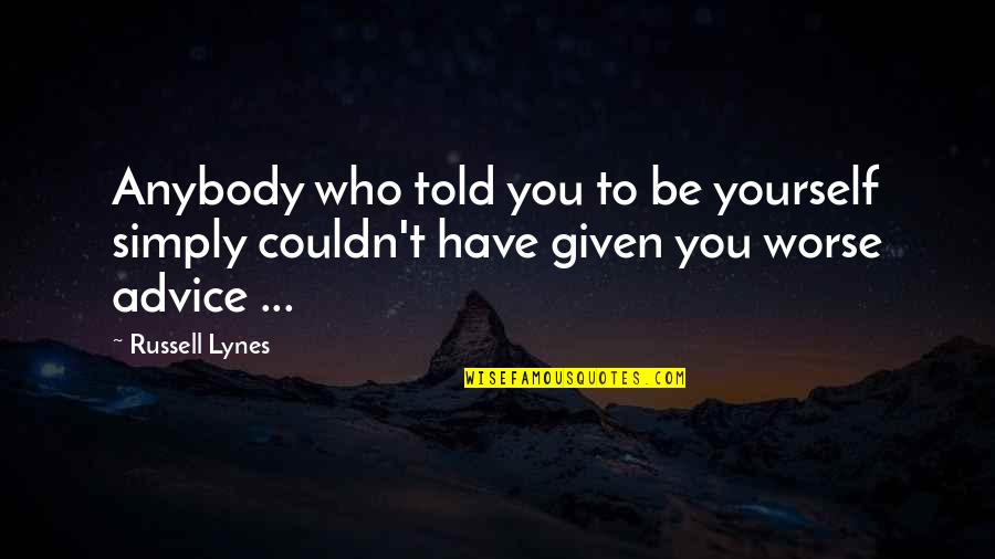 Independently Inspiring Quotes By Russell Lynes: Anybody who told you to be yourself simply