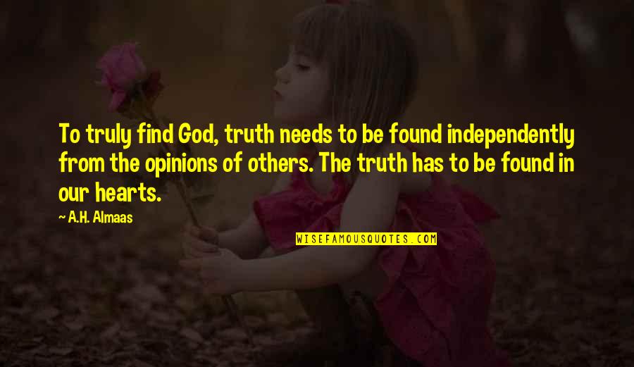 Independently Quotes By A.H. Almaas: To truly find God, truth needs to be