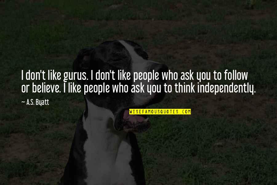 Independently Quotes By A.S. Byatt: I don't like gurus. I don't like people