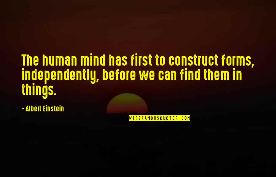 Independently Quotes By Albert Einstein: The human mind has first to construct forms,