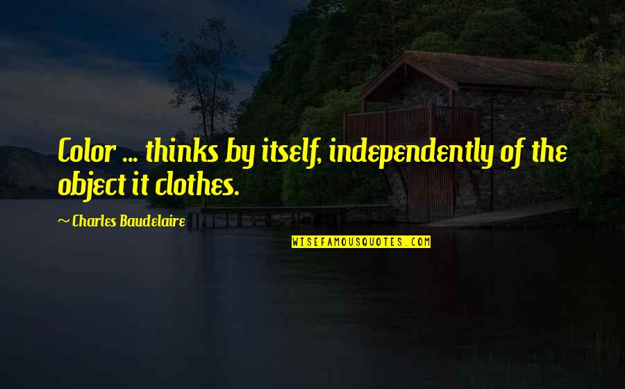 Independently Quotes By Charles Baudelaire: Color ... thinks by itself, independently of the