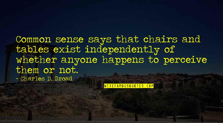 Independently Quotes By Charles D. Broad: Common sense says that chairs and tables exist