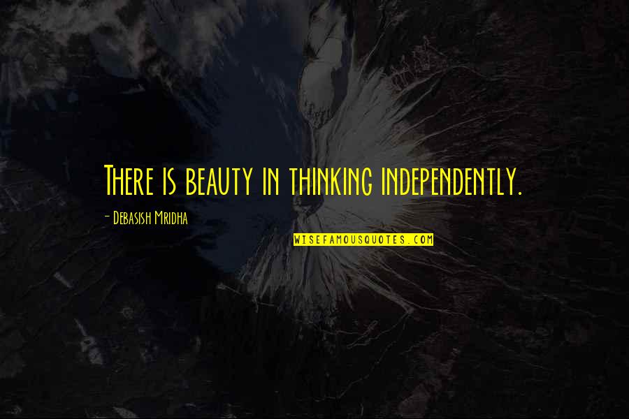 Independently Quotes By Debasish Mridha: There is beauty in thinking independently.
