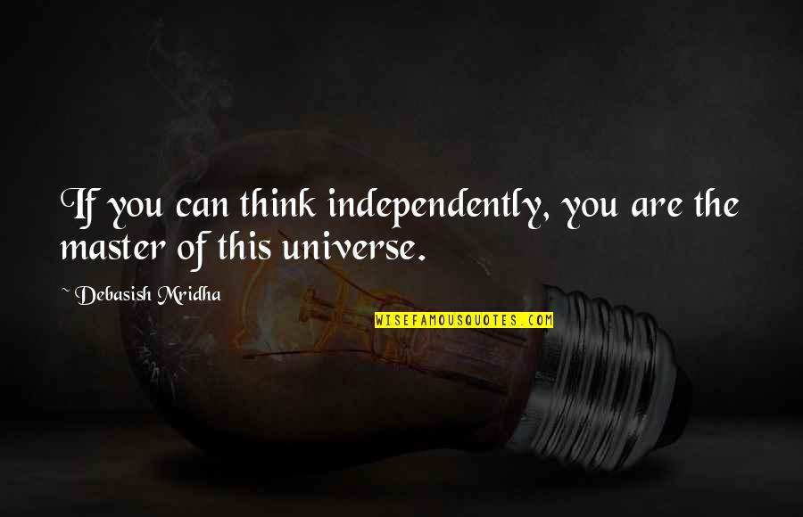 Independently Quotes By Debasish Mridha: If you can think independently, you are the
