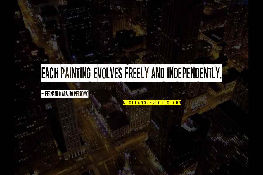 Independently Quotes By Fernando Araujo Perdomo: Each painting evolves freely and independently.