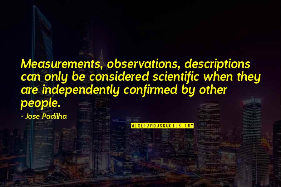 Independently Quotes By Jose Padilha: Measurements, observations, descriptions can only be considered scientific