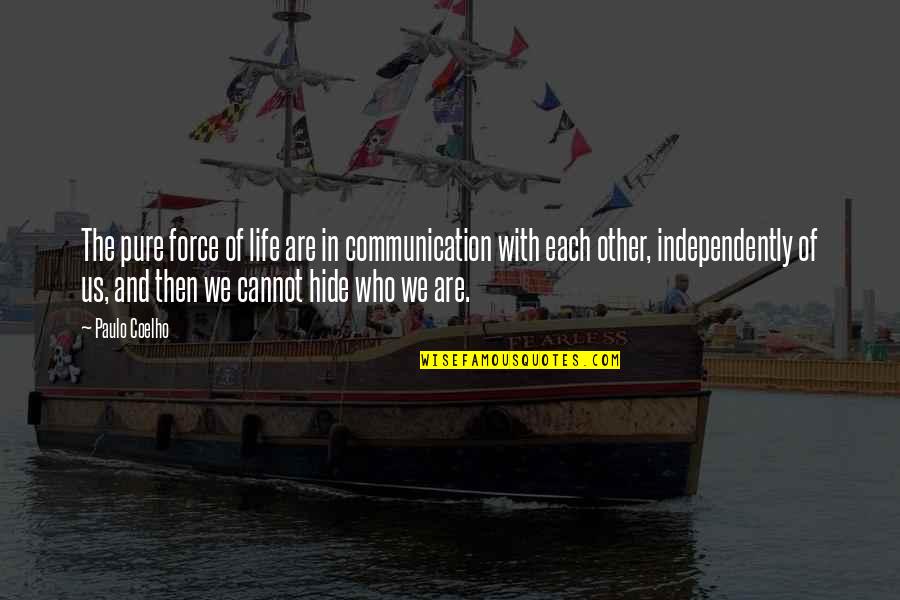 Independently Quotes By Paulo Coelho: The pure force of life are in communication
