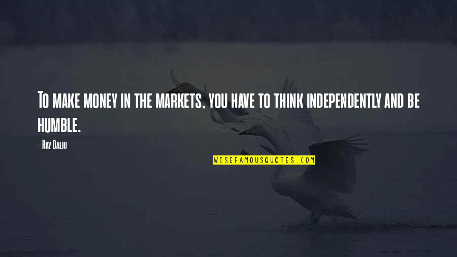 Independently Quotes By Ray Dalio: To make money in the markets, you have