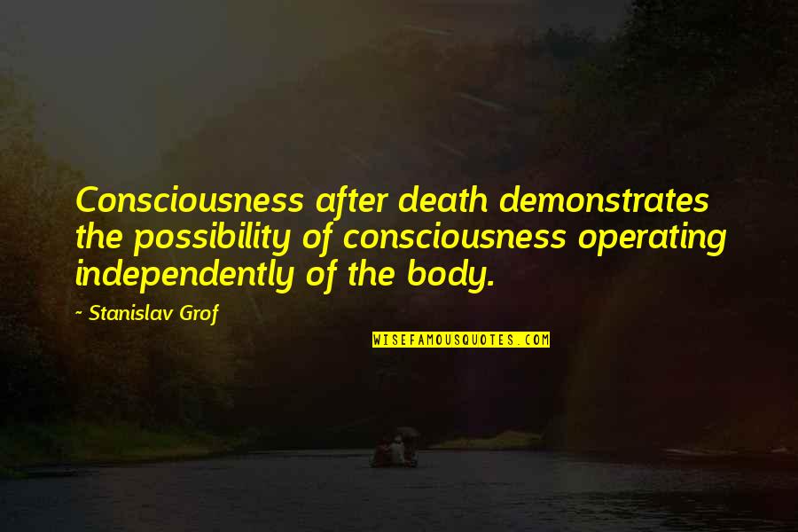 Independently Quotes By Stanislav Grof: Consciousness after death demonstrates the possibility of consciousness