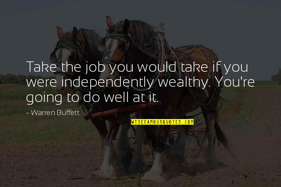 Independently Quotes By Warren Buffett: Take the job you would take if you