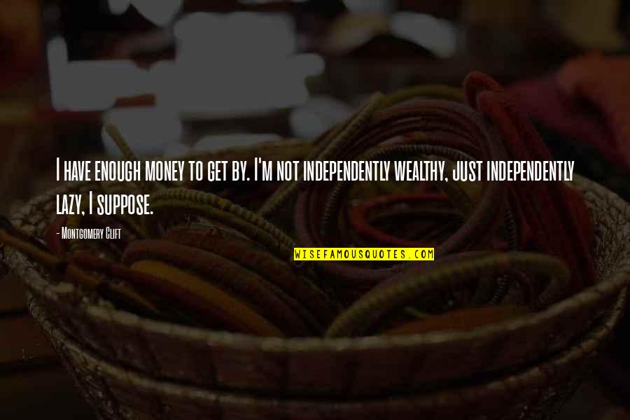 Independently Wealthy Quotes By Montgomery Clift: I have enough money to get by. I'm
