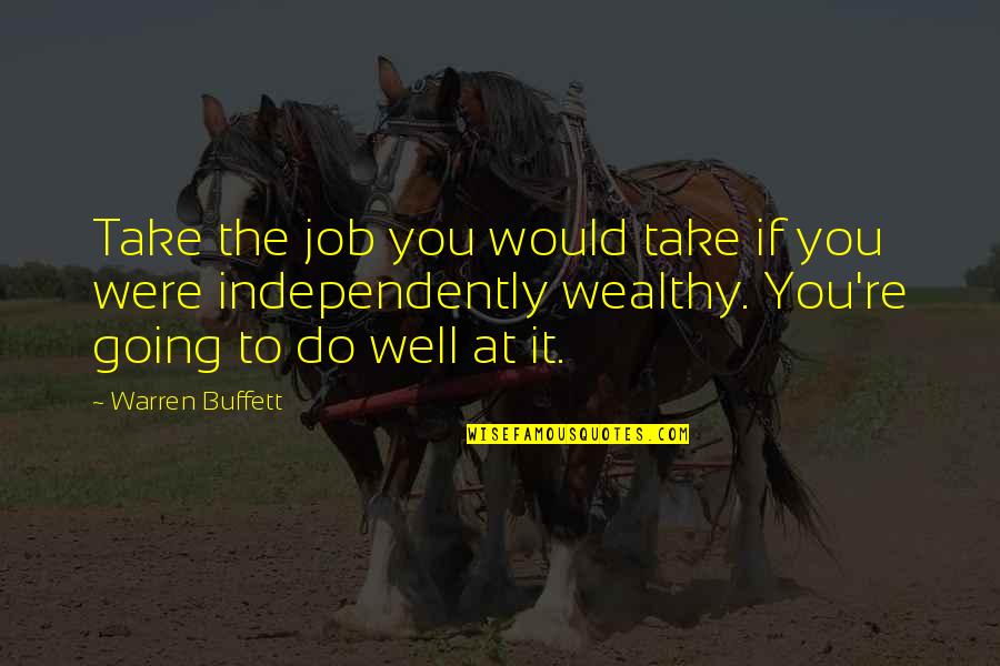 Independently Wealthy Quotes By Warren Buffett: Take the job you would take if you
