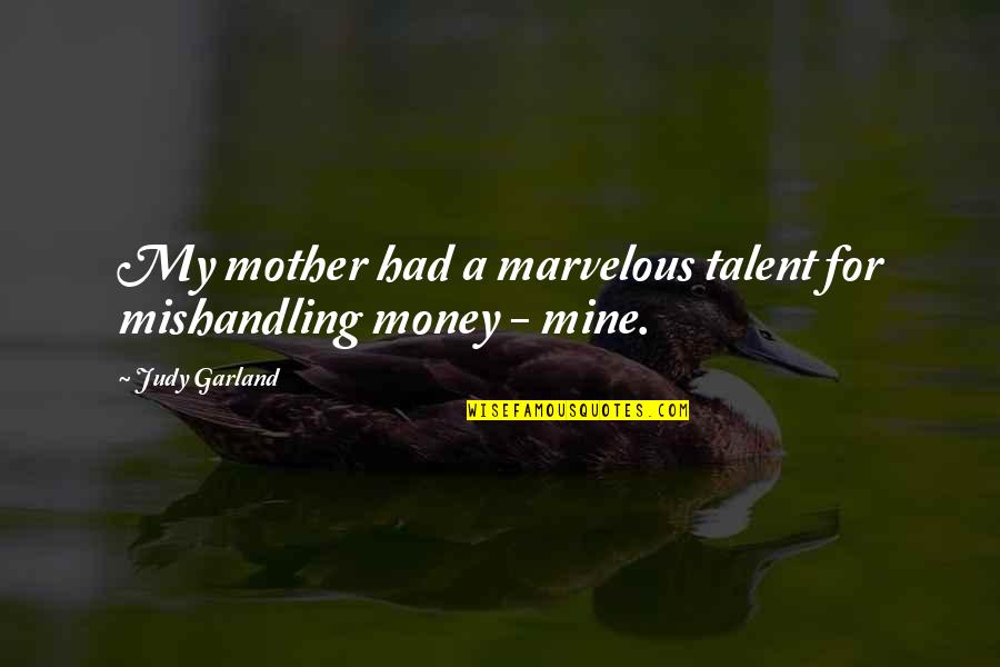 Independents From Others Quotes By Judy Garland: My mother had a marvelous talent for mishandling