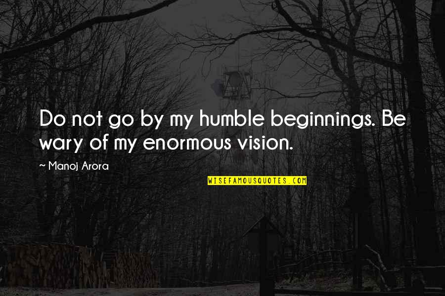 Independents From Others Quotes By Manoj Arora: Do not go by my humble beginnings. Be
