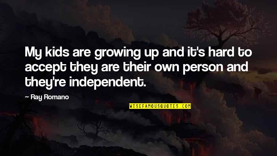 Independent's Quotes By Ray Romano: My kids are growing up and it's hard