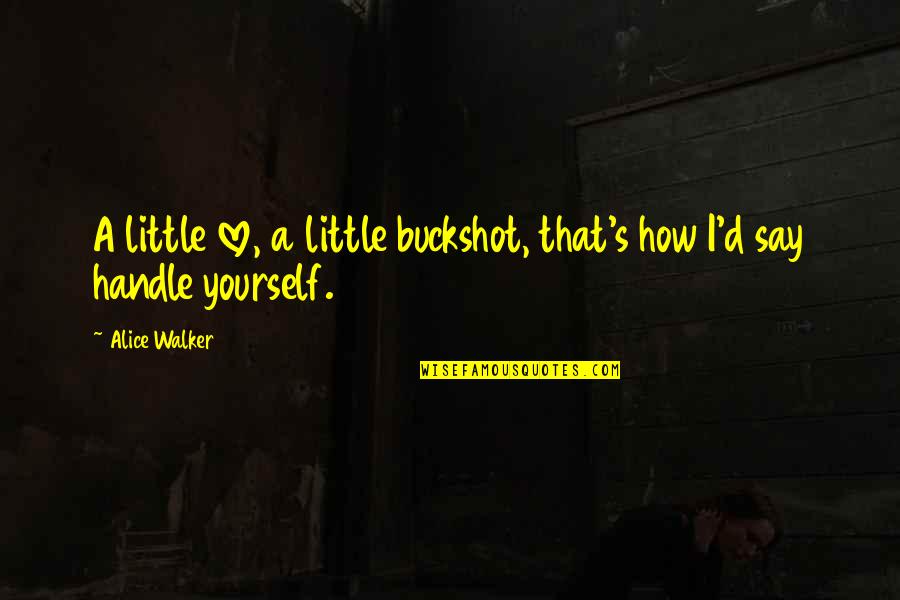 Independiente Medellin Quotes By Alice Walker: A little love, a little buckshot, that's how