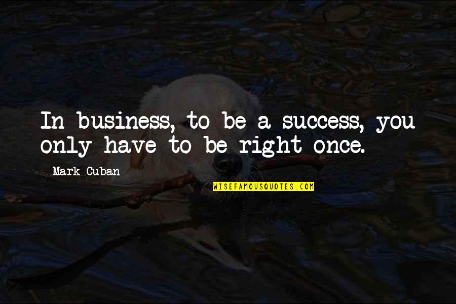 Independiente Medellin Quotes By Mark Cuban: In business, to be a success, you only