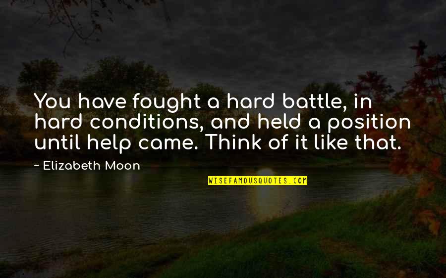 Independientes Sinonimo Quotes By Elizabeth Moon: You have fought a hard battle, in hard