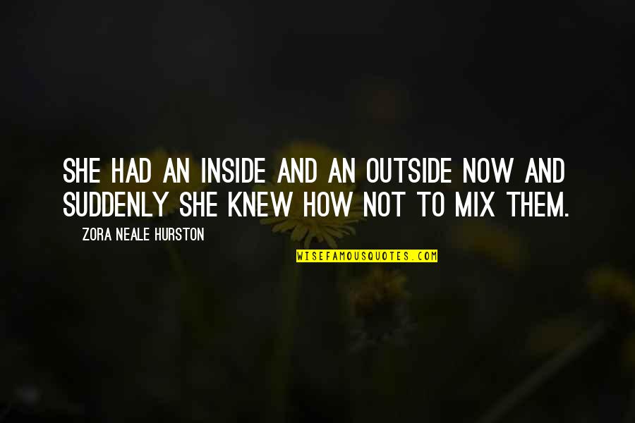 Inderbitzin Immobilien Quotes By Zora Neale Hurston: She had an inside and an outside now