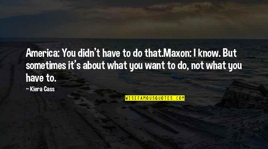 Inderdependent Quotes By Kiera Cass: America: You didn't have to do that.Maxon: I