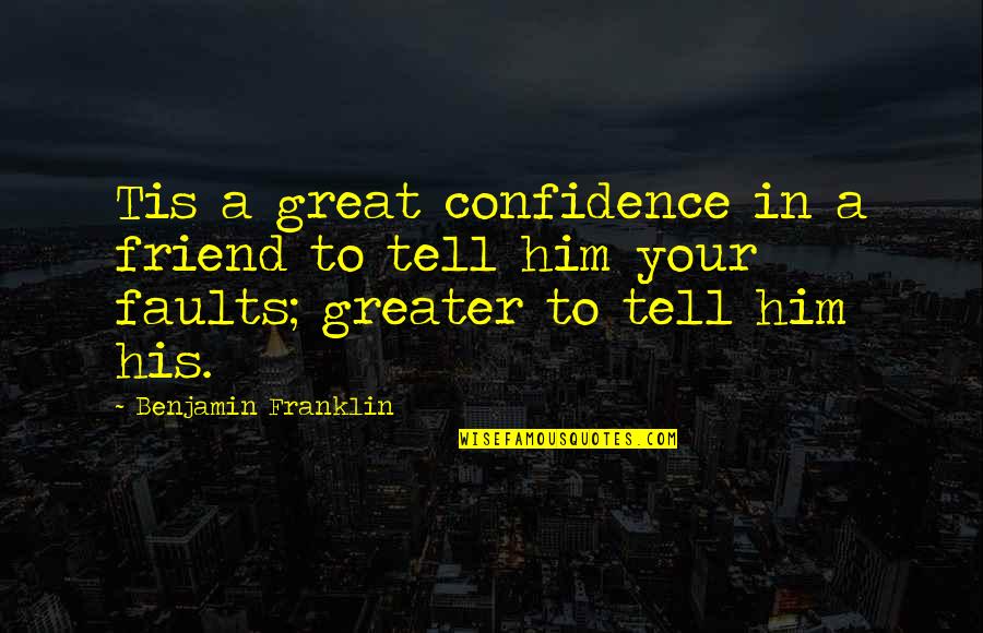 Inderjeet Sandhu Quotes By Benjamin Franklin: Tis a great confidence in a friend to Inderjeet Sandhu Quotes By Benjamin Franklin: Tis a great confidence in a friend to