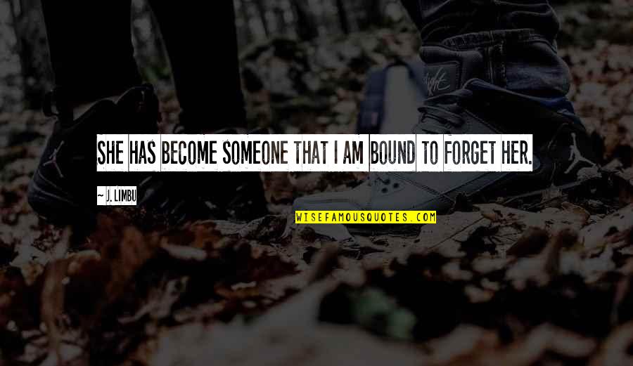 Inderlanders Quotes By J. Limbu: She has become someone that I am bound