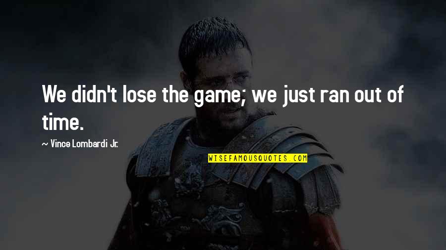 Inderlanders Quotes By Vince Lombardi Jr.: We didn't lose the game; we just ran Inderlanders Quotes By Vince Lombardi Jr.: We didn't lose the game; we just ran