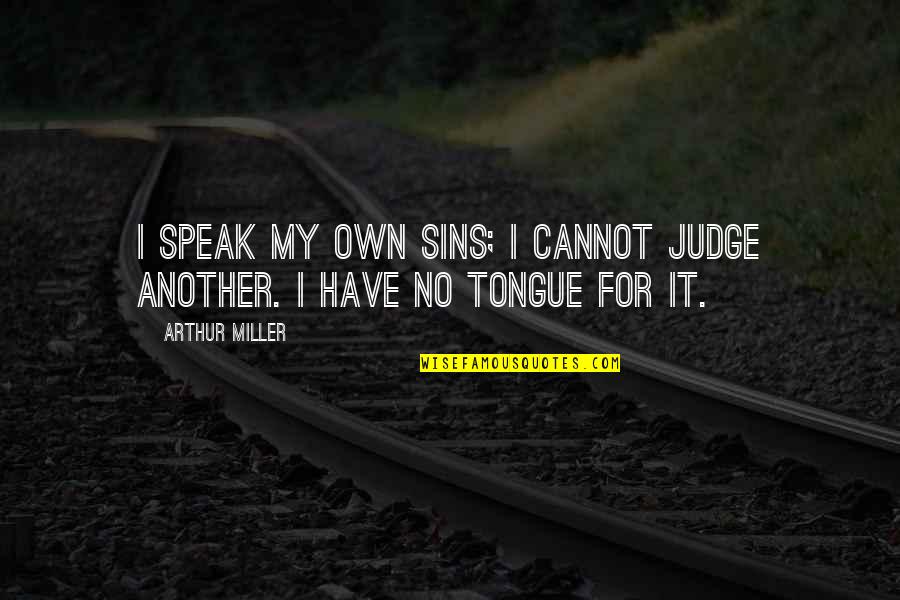 Indermaur Megan Quotes By Arthur Miller: I speak my own sins; I cannot judge
