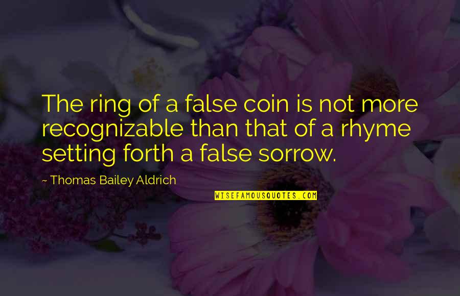 Indescifrable Definicion Quotes By Thomas Bailey Aldrich: The ring of a false coin is not Indescifrable Definicion Quotes By Thomas Bailey Aldrich: The ring of a false coin is not