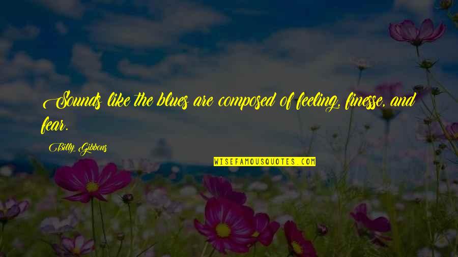 Indescribable Feeling Of Love Quotes By Billy Gibbons: Sounds like the blues are composed of feeling,