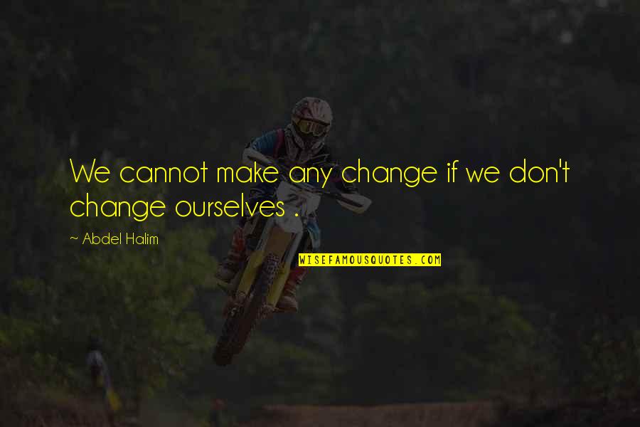 Indescribable Pain Quotes By Abdel Halim: We cannot make any change if we don't