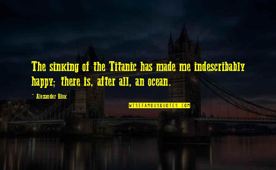 Indescribably Happy Quotes By Alexander Blok: The sinking of the Titanic has made me
