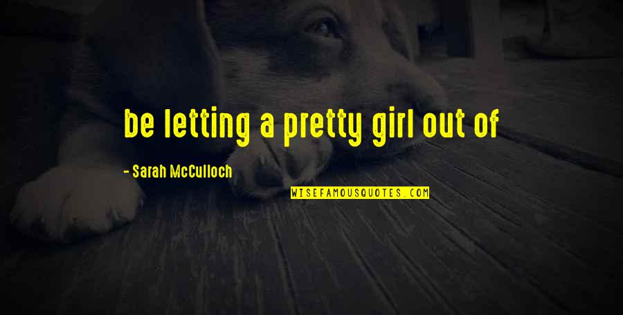 Indescribably Happy Quotes By Sarah McCulloch: be letting a pretty girl out of