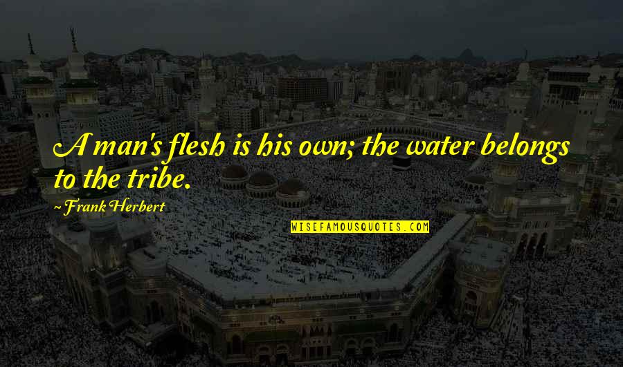 Indescribably Quotes By Frank Herbert: A man's flesh is his own; the water