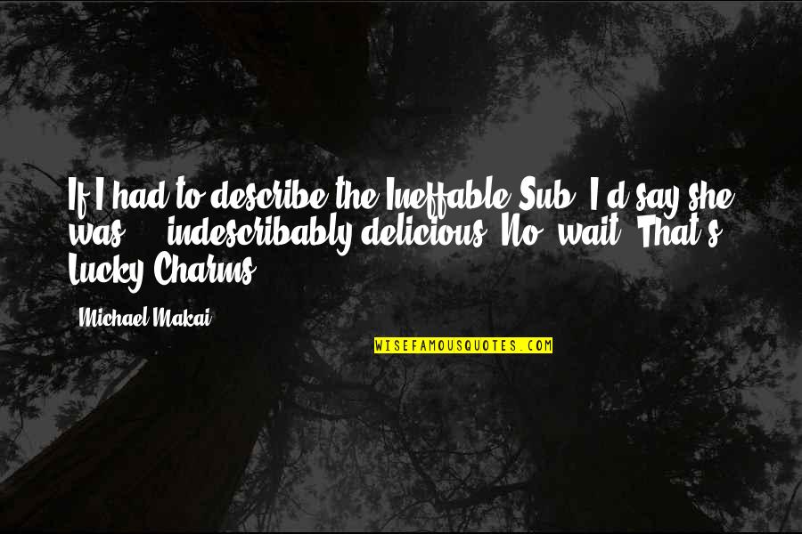 Indescribably Quotes By Michael Makai: If I had to describe the Ineffable Sub,
