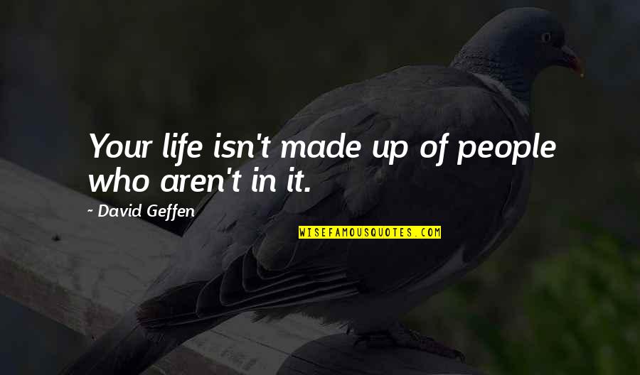 Indesign Overhanging Quotes By David Geffen: Your life isn't made up of people who Indesign Overhanging Quotes By David Geffen: Your life isn't made up of people who