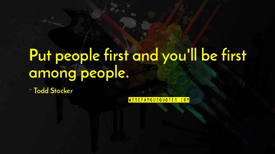 Indestructable Quotes By Todd Stocker: Put people first and you'll be first among