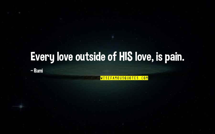 Indestructibility Real Estate Quotes By Rumi: Every love outside of HIS love, is pain.