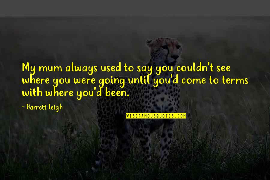 Indestructible Love Quotes By Garrett Leigh: My mum always used to say you couldn't