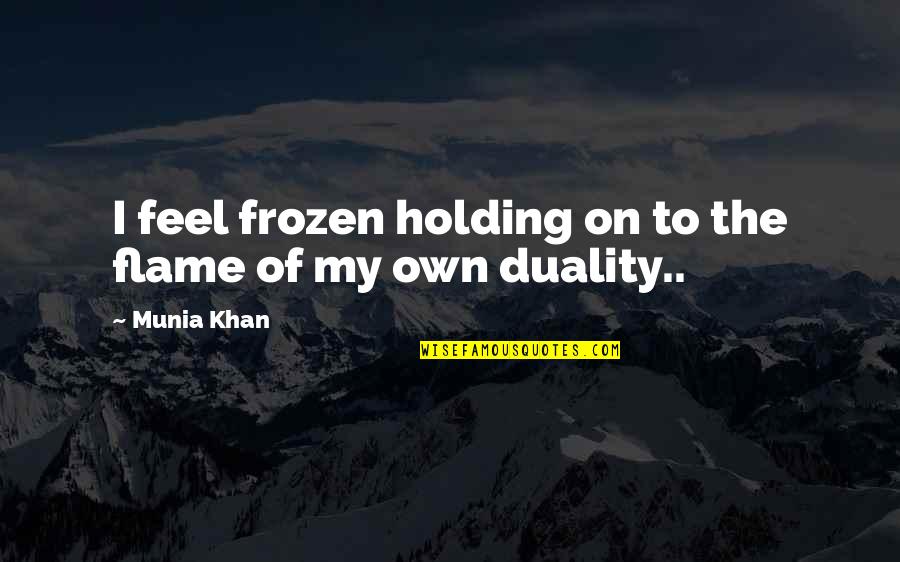 Indestructible Relationship Quotes By Munia Khan: I feel frozen holding on to the flame