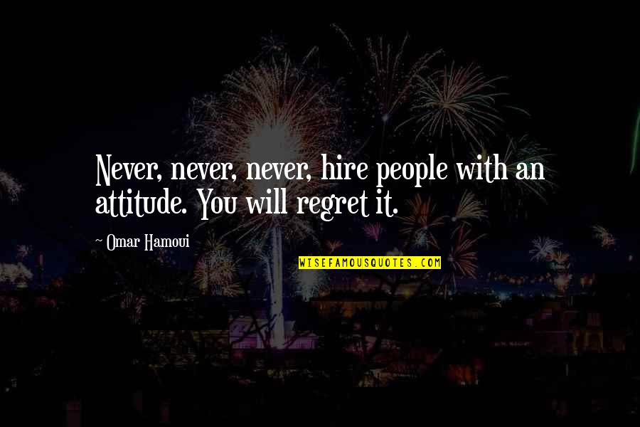 Indeterminacion En Quotes By Omar Hamoui: Never, never, never, hire people with an attitude.